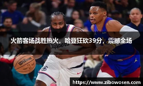 火箭客场战胜热火，哈登狂砍39分，震撼全场