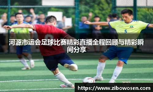 河源市运会足球比赛精彩直播全程回顾与精彩瞬间分享