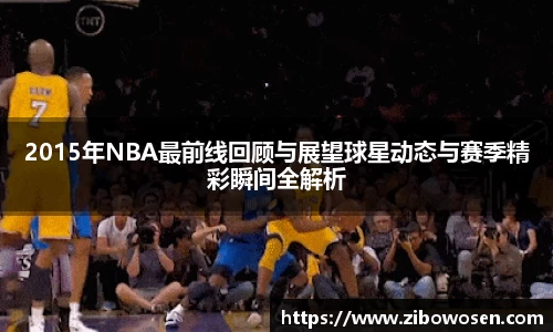 2015年NBA最前线回顾与展望球星动态与赛季精彩瞬间全解析