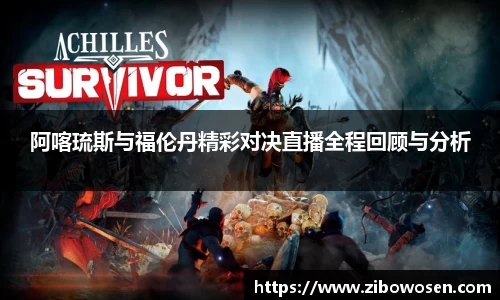 阿喀琉斯与福伦丹精彩对决直播全程回顾与分析