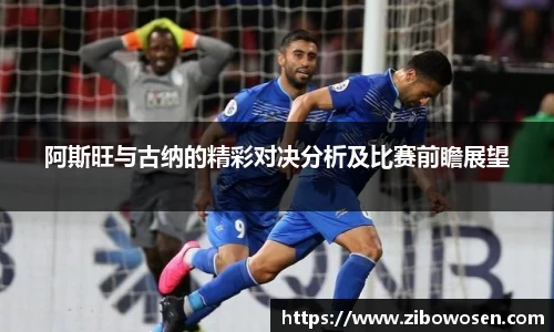 阿斯旺与古纳的精彩对决分析及比赛前瞻展望